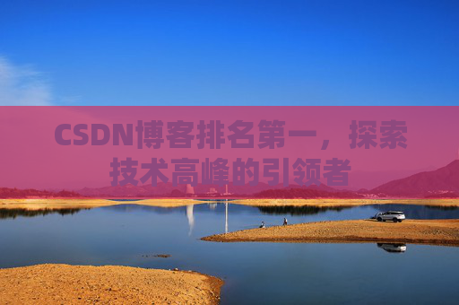 CSDN博客排名第一，探索技术高峰的引领者