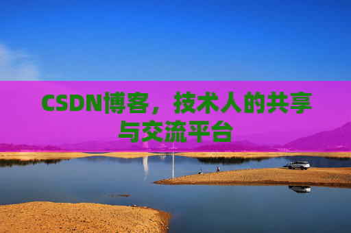 CSDN博客，技术人的共享与交流平台